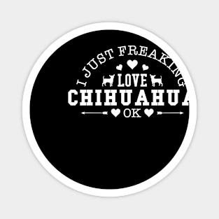 I Just Freaking Love Chihuahua Ok Gift For Chihuahua Lover Magnet